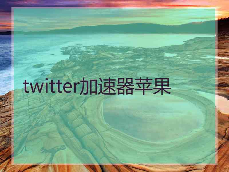 twitter加速器苹果