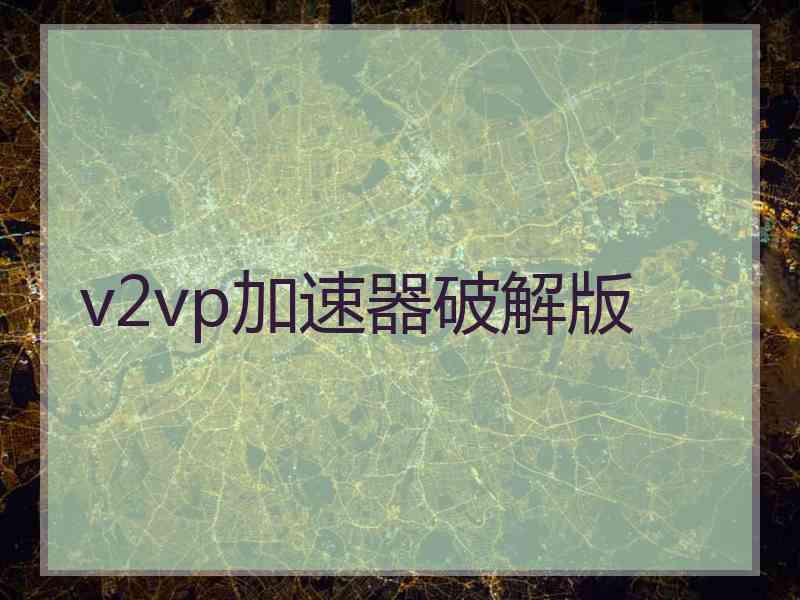 v2vp加速器破解版