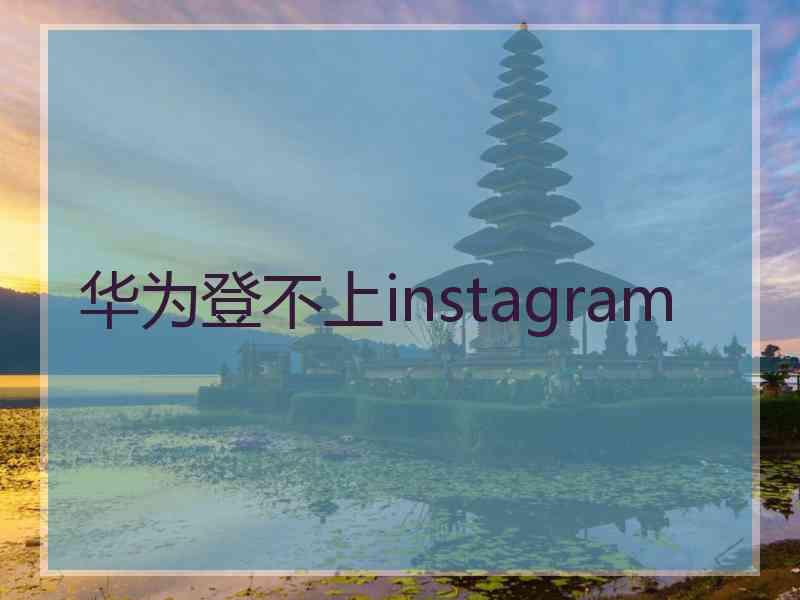 华为登不上instagram