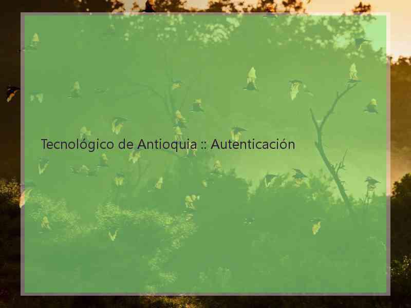 Tecnológico de Antioquia :: Autenticación