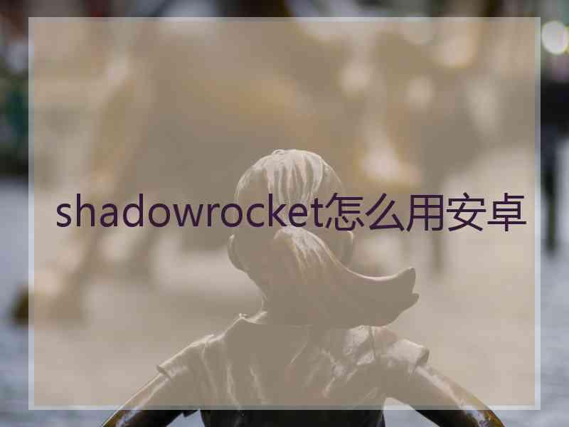 shadowrocket怎么用安卓