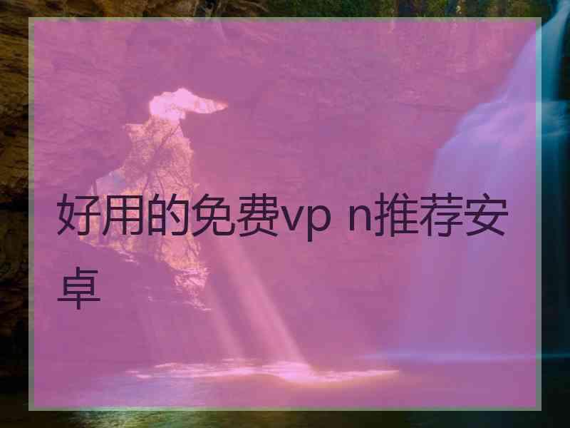 好用的免费vp n推荐安卓