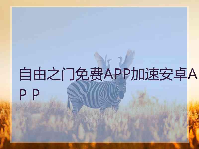 自由之门免费APP加速安卓AP P