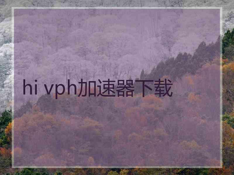 hi vph加速器下载