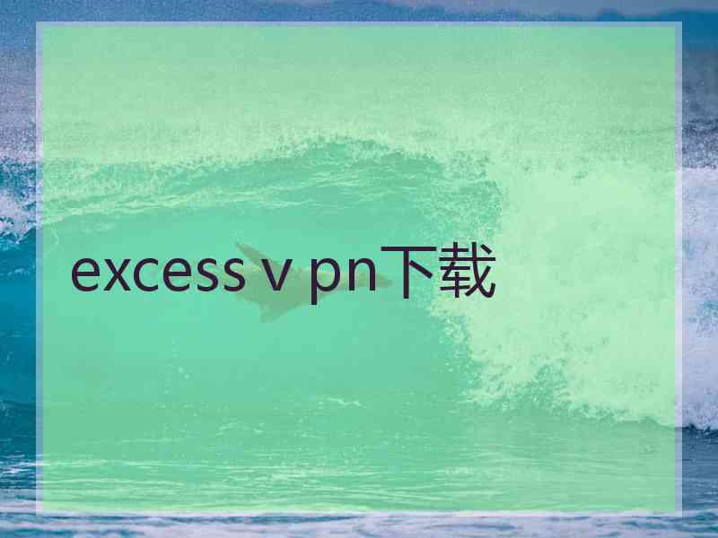 excessⅴpn下载