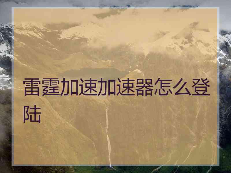 雷霆加速加速器怎么登陆