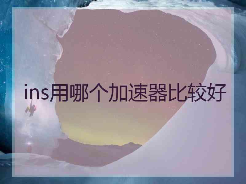 ins用哪个加速器比较好