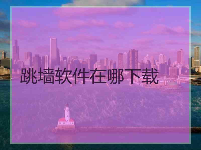 跳墙软件在哪下载