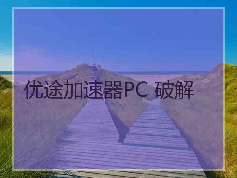 优途加速器PC 破解