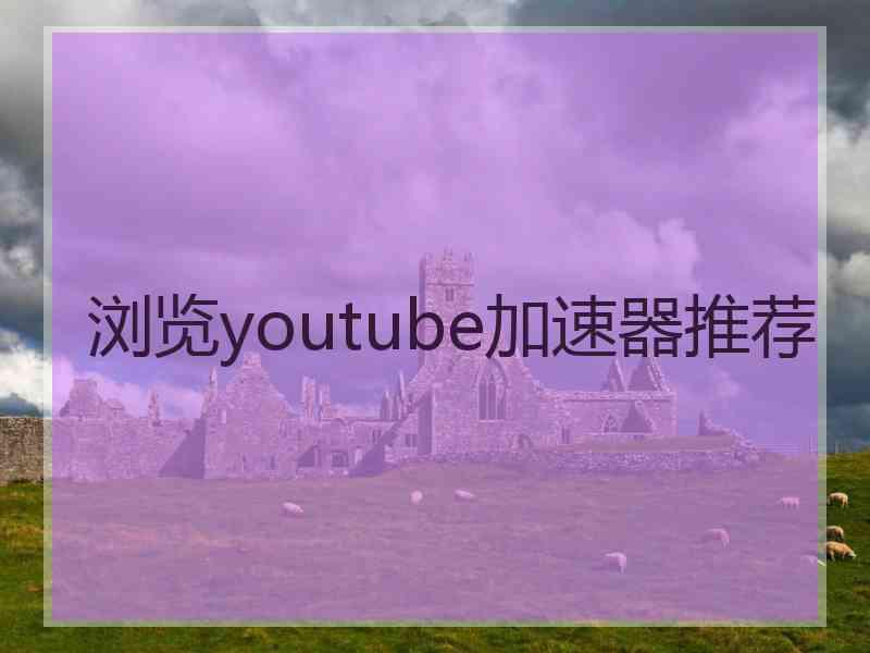 浏览youtube加速器推荐