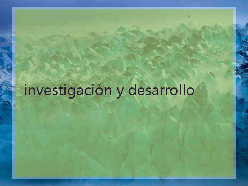 investigación y desarrollo