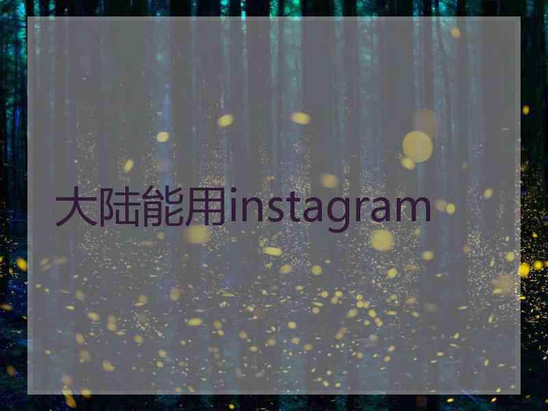 大陆能用instagram