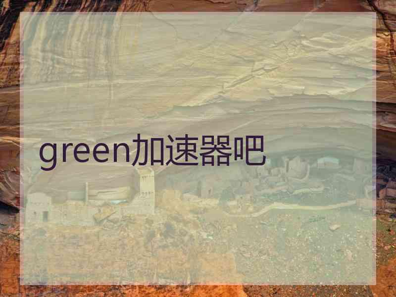 green加速器吧