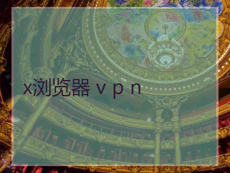 x浏览器 v p n