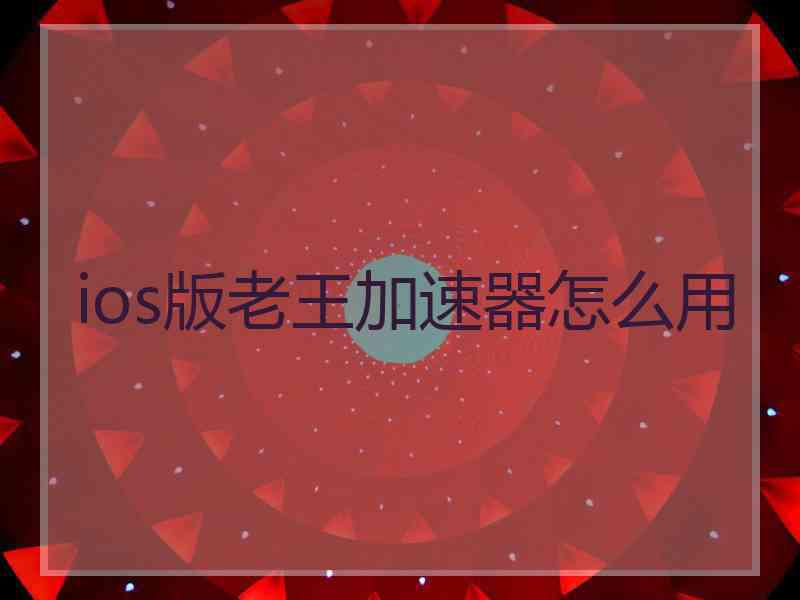 ios版老王加速器怎么用