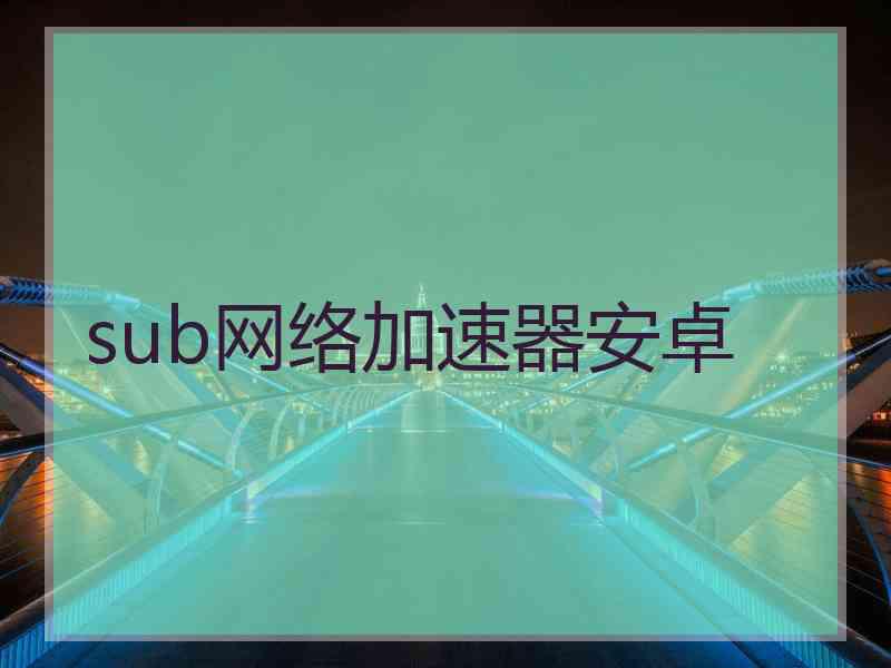 sub网络加速器安卓