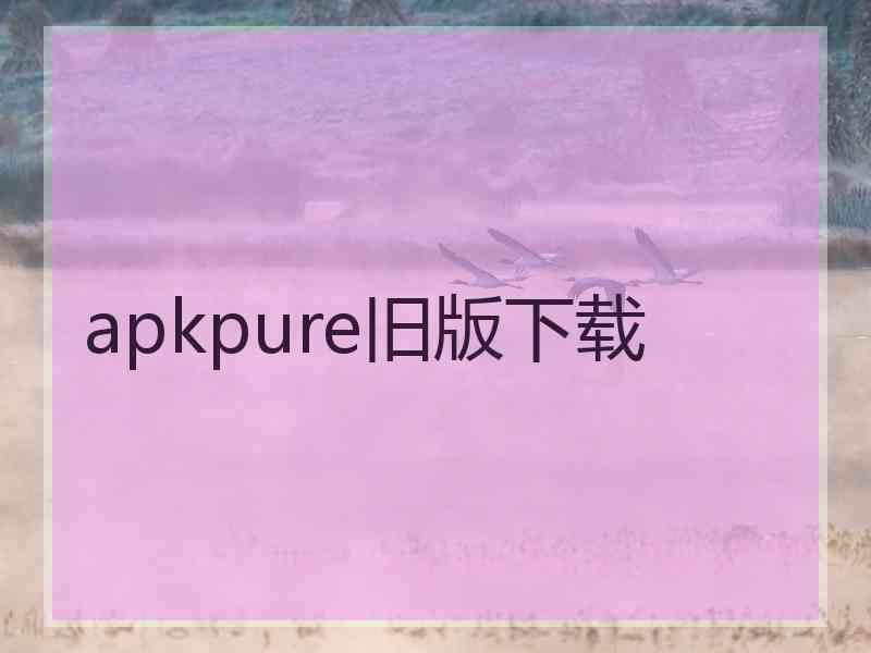 apkpure旧版下载