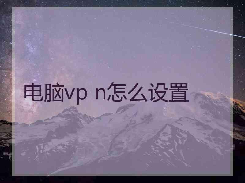 电脑vp n怎么设置