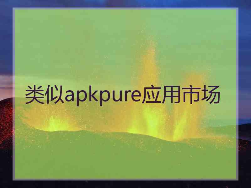 类似apkpure应用市场