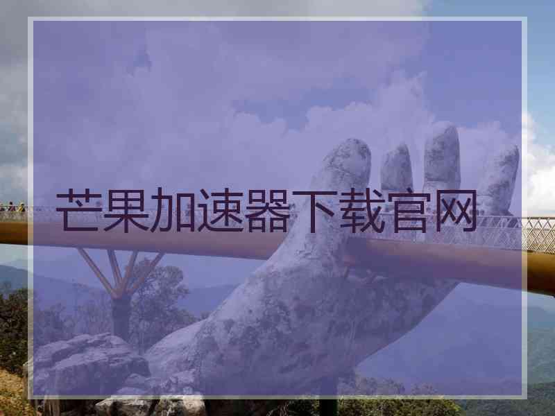 芒果加速器下载官网