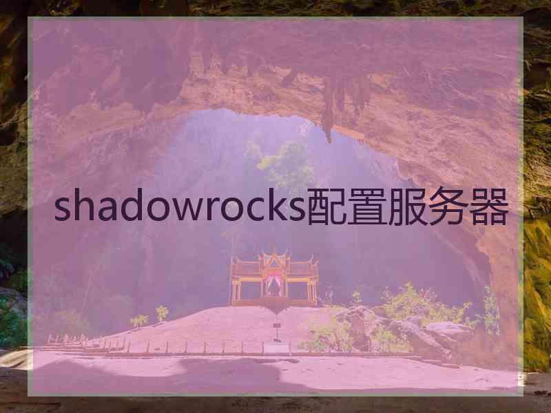 shadowrocks配置服务器