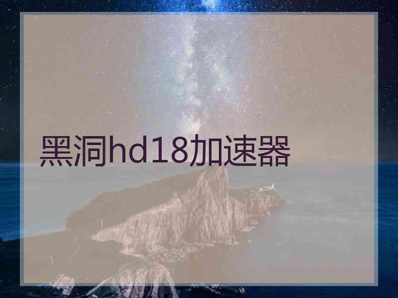 黑洞hd18加速器