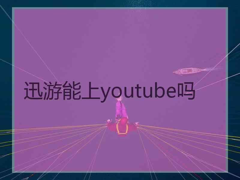 迅游能上youtube吗